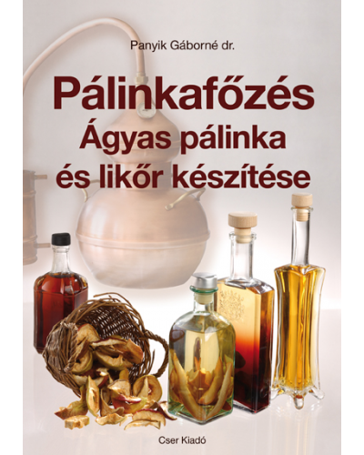 Pálinkafőzés. Ágyas pálinka és likőr készítése